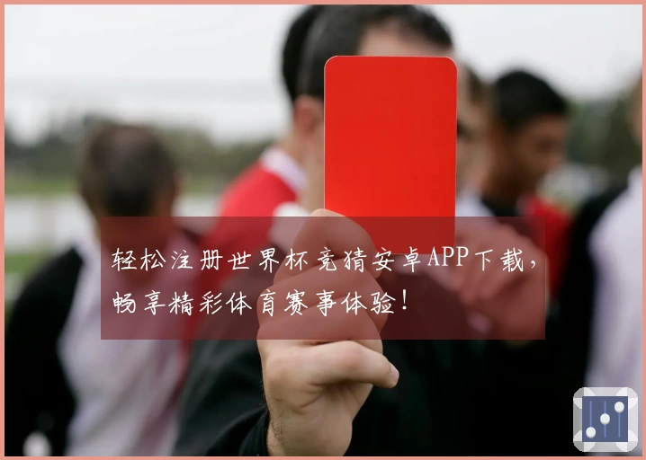 轻松注册世界杯竞猜安卓APP下载，畅享精彩体育赛事体验！